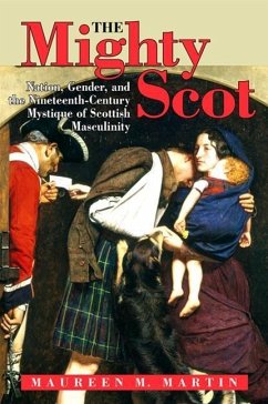 The Mighty Scot: Nation, Gender, and the Nineteenth-Century Mystique of Scottish Masculinity - Martin, Maureen M.