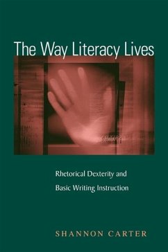 The Way Literacy Lives: Rhetorical Dexterity and Basic Writing Instruction - Carter, Shannon