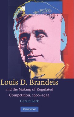 Louis D. Brandeis and the Making of Regulated Competition, 1900-1932 - Berk, Gerald