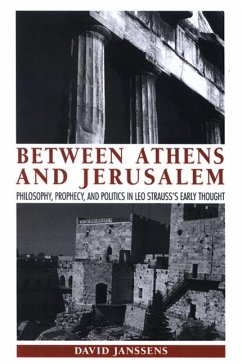 Between Athens and Jerusalem: Philosophy, Prophecy, and Politics in Leo Strauss's Early Thought - Janssens, David