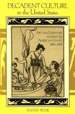 Decadent Culture in the United States: Art and Literature Against the American Grain, 1890-1926 - Weir, David