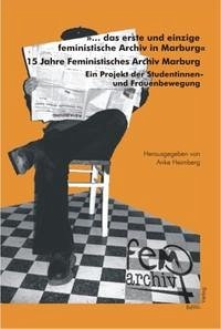 '...das erste und einzige feministische Archiv in Marburg'. 15 Jahre Feministisches Archiv Marburg - Heimberg, Anke; Achilles, Steffi; Pfeifer, Christine; Regelmann, Ada Ch; Meier, Grit