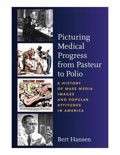 Picturing Medical Progress from Pasteur to Polio: A History of Mass Media Images and Popular Attitudes in America - Hansen, Bert