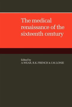 The Medical Renaissance of the Sixteenth Century - Wear, A.; French, R. K.; Lonie, I. M.