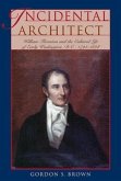 Incidental Architect: William Thornton and the Cultural Life of Early Washington, D.C., 1794-1828