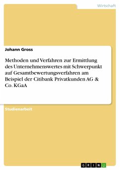 Methoden und Verfahren zur Ermittlung des Unternehmenswertes mit Schwerpunkt auf Gesamtbewertungsverfahren am Beispiel der Citibank Privatkunden AG & Co. KGaA - Gross, Johann