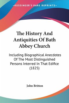The History And Antiquities Of Bath Abbey Church - Britton, John