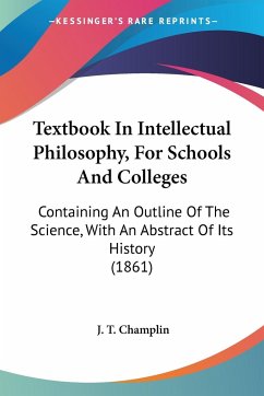 Textbook In Intellectual Philosophy, For Schools And Colleges - Champlin, J. T.