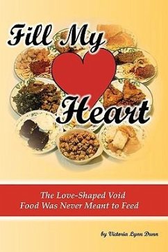 Fill My Heart: The Love-Shaped Void Food Was Never Meant to Feed - Dunn, Victoria Lynn