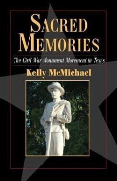 Sacred Memories: The Civil War Monument Movement in Texas - McMichael, Kelly