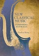 New Classical Music: Composing Australia [With CD (Audio)] - Kerry, Gordon