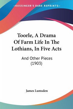 Toorle, A Drama Of Farm Life In The Lothians, In Five Acts