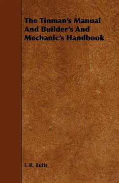 The Tinman's Manual And Builder's And Mechanic's Handbook - Butts, I. R.