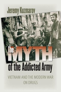 The Myth of the Addicted Army: Vietnam and the Modern War on Drugs - Kuzmarov, Jeremy