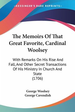 The Memoirs Of That Great Favorite, Cardinal Woolsey - Woolsey, George; Cavendish, George