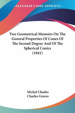 Two Geometrical Memoirs On The General Properties Of Cones Of The Second Degree And Of The Spherical Conics (1841) - Chasles, Michel