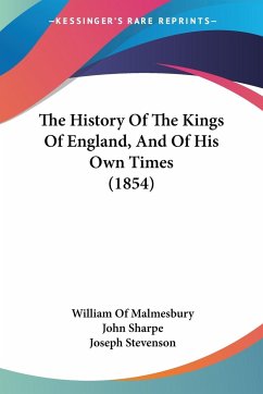 The History Of The Kings Of England, And Of His Own Times (1854) - Malmesbury, William Of