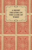 A Short Treatise on the Game of Whist - Containing the Laws of the Game