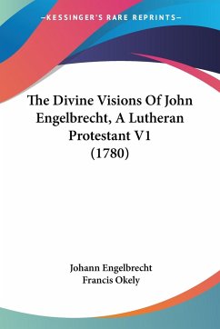 The Divine Visions Of John Engelbrecht, A Lutheran Protestant V1 (1780) - Engelbrecht, Johann