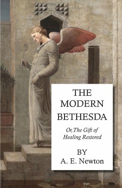 The Modern Bethesda - Or, the Gift of Healing Restored - Newton, A. E.