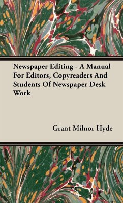 Newspaper Editing - A Manual For Editors, Copyreaders And Students Of Newspaper Desk Work - Hyde, Grant Milnor
