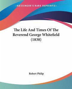 The Life And Times Of The Reverend George Whitefield (1838) - Philip, Robert