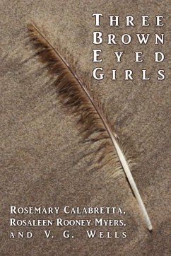 Three Brown Eyed Girls - Calabretta, Rosemary; Rooney Myers, Rosaleen; Wells, V. G.