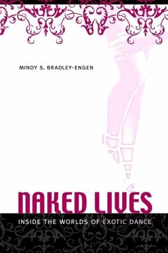 Naked Lives: Inside the Worlds of Exotic Dance - Bradley-Engen, Mindy S.