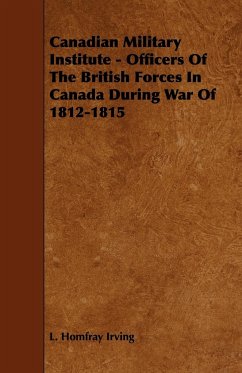 Canadian Military Institute - Officers Of The British Forces In Canada During War Of 1812-1815 - Irving, L. Homfray