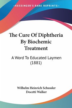 The Cure Of Diphtheria By Biochemic Treatment - Schussler, Wilhelm Heinrich