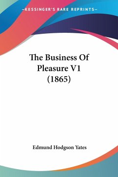 The Business Of Pleasure V1 (1865) - Yates, Edmund Hodgson