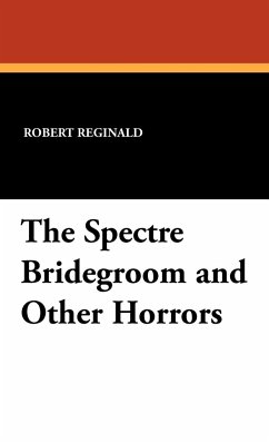 The Spectre Bridegroom and Other Horrors - Reginald, R. Menville Douglas; Reginald, Robert; Menville, Douglas