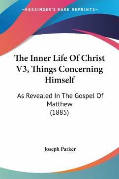 The Inner Life Of Christ V3, Things Concerning Himself - Parker, Joseph