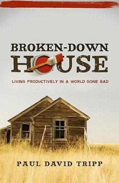 Broken-Down House: Living Productively in a World Gone Bad - Tripp, Paul David