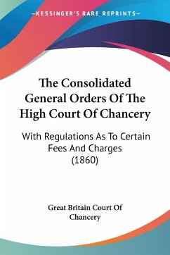 The Consolidated General Orders Of The High Court Of Chancery - Great Britain Court Of Chancery