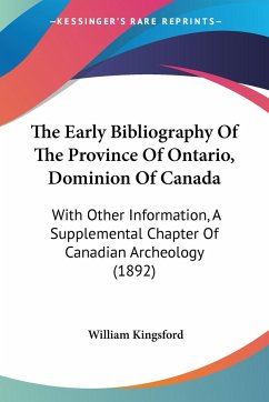 The Early Bibliography Of The Province Of Ontario, Dominion Of Canada - Kingsford, William