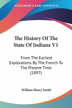 The History Of The State Of Indiana V1 - Smith, William Henry