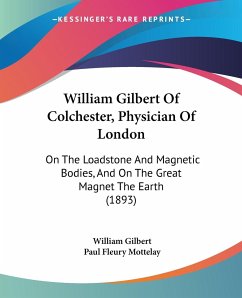 William Gilbert Of Colchester, Physician Of London