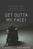 Get Outta My Face!: Godly Parenting of an Angry, Defiant Teen