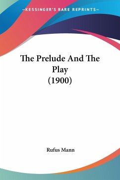 The Prelude And The Play (1900) - Mann, Rufus