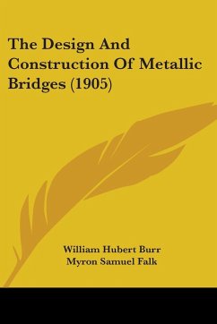 The Design And Construction Of Metallic Bridges (1905) - Burr, William Hubert; Falk, Myron Samuel