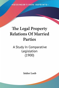 The Legal Property Relations Of Married Parties - Loeb, Isidor