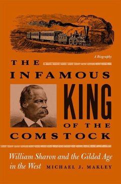 The Infamous King of the Comstock: William Sharon and the Gilded Age in the West - Makley, Michael J.