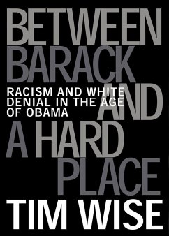Between Barack and a Hard Place: Racism and White Denial in the Age of Obama - Wise, Tim