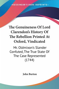 The Genuineness Of Lord Clarendon's History Of The Rebellion Printed At Oxford, Vindicated