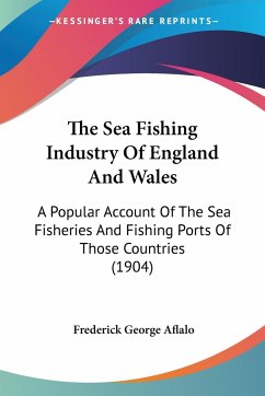 The Sea Fishing Industry Of England And Wales - Aflalo, Frederick George