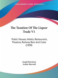 The Taxation Of The Liquor Trade V1 - Rowntree, Joseph; Sherwell, Arthur