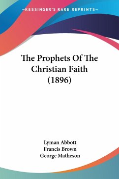 The Prophets Of The Christian Faith (1896) - Abbott, Lyman; Brown, Francis; Matheson, George