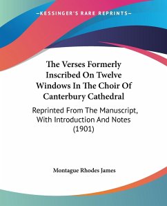 The Verses Formerly Inscribed On Twelve Windows In The Choir Of Canterbury Cathedral - James, Montague Rhodes