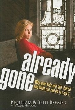 Already Gone: Why Your Kids Will Quit Church and What You Can Do to Stop It - Ham, Ken; Beemer, Britt